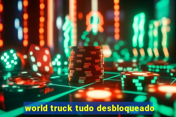 world truck tudo desbloqueado